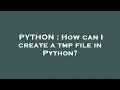 PYTHON How can I create a tmp file in Python