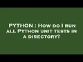 PYTHON How do I run all Python unit tests in a directory
