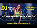 Lagu DJ DANGDUT REMIX SLOW TERBARU 2025 | DJ GERIMIS MELANDA HATI | FULL BASS SANTAI