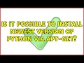 Ubuntu Is it possible to install newest version of Python via apt-get