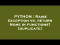 PYTHON Raise exception vs return None in functions