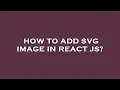 How to add svg image in react js