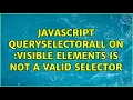Javascript querySelectorAll on visible elements is not a valid selector 2 Solutions