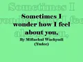 Sometimes I wonder how I feel about you,