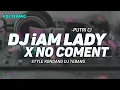 Download Lagu DJ IAM LADY MASHUP NO COMENT STYLE KONDANG- DJ TEBANG REMIX