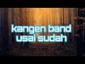 Download Lagu Usai Sudah - Kangen Band | lirik lagu