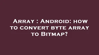 Array Android how to convert byte array to Bitmap