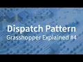 Grasshopper Explained DISPATCH PATTERN