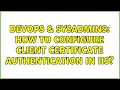 DevOps SysAdmins How to configure client certificate authentication in IIS 2 Solutions