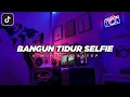 DJ BANGUN TIDUR SELFIE X MUSIK DUBSTEP FT RIOTASTIC🔥 || viral tiktok kane☝🏻😎