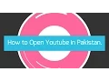 How to Open Youtube in Pakistan 4 ways