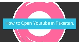 How to Open Youtube in Pakistan 4 ways