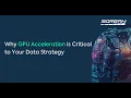 Why GPU Acceleration is Critical to Your Data Strategy Webinar