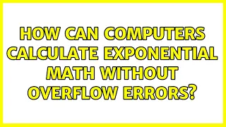 How can computers calculate exponential math without overflow errors 5 Solutions