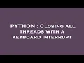 PYTHON Closing all threads with a keyboard interrupt
