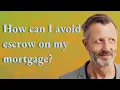 How can I avoid escrow on my mortgage