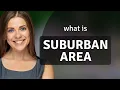 Suburban area what is SUBURBAN AREA definition