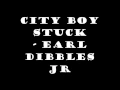 Earl Dibbles Jr. - City Boy Stuck (Lyrics)