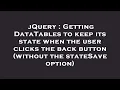 jQuery Getting DataTables to keep its state when the user clicks the back button without the stat