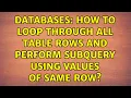 Databases How to loop through all table rows and perform subquery using values of same row