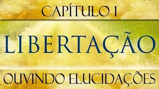 Libertação - Cap. 01 - Ouvindo elucidações