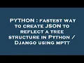 PYTHON fastest way to create JSON to reflect a tree structure in Python Django using mptt