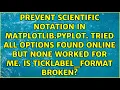 Prevent scientific notation in matplotlib pyplot Tried all options found online but none worked