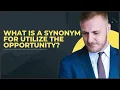 WHAT IS THE SYNONYM FOR UTILIZE THE OPPORTUNITY