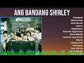 Ang Bandang Shirley 2024 MIX Playlist - Umaapaw, Nakauwi Na, Alam Mo Ba, Siberia