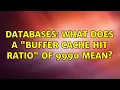 Databases What does a Buffer cache hit ratio of 9990 mean 2 Solutions