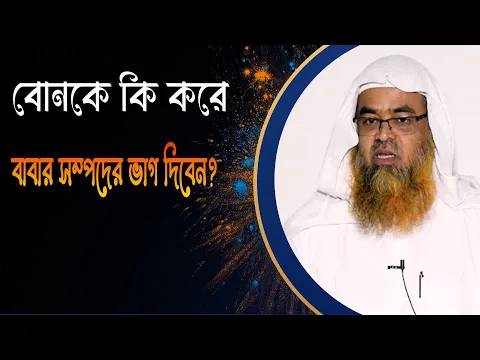 প্রশ্ন : বোনকে কি করে বাবার সম্পদের ভাগ দিবেন?(Sister)(Father)
