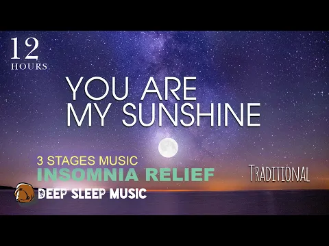 Download MP3 🌑[12 Hours] You Are My Sunshine ♫ Deep Sleep Music 3 Stages for Insomnia Fall Asleep Fast