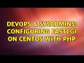 DevOps SysAdmins configuring FastCGI on CentOS with PHP 2 Solutions