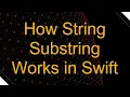 How String Substring Works in Swift