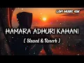 Download Lagu Hamari Adhuri Kahani  [ Slowed \u0026 Reverb ] Lofi Song 