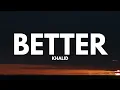 Khalid - Better (Lyrics)