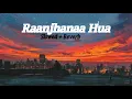 Raanjhaana Hua (Slowed+Reverb)- Jaswinder Singh And shiraz uppal  #Dhanushu #Sonamkapoor #Romantic