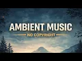 Lagu Ambient Music No Copyright • Copyright Free Background Music
