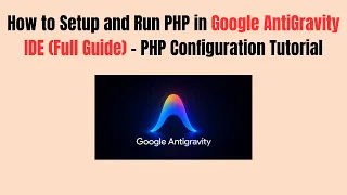 How to Setup and Run PHP in Google AntiGravity IDE 2026 Full Guide - PHP Configuration Tutorial