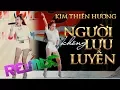 Download Lagu NGƯỜI KHÔNG LƯU LUYẾN (REMIX) | KIM THIÊN HƯƠNG (LIVE)