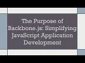 The Purpose of Backbone js Simplifying JavaScript Application Development