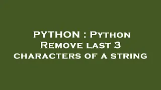 PYTHON Python Remove last 3 characters of a string