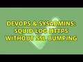 DevOps SysAdmins Squid log https without SSL Bumping