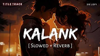 kalank title track slowed reverb pritam arijit singh kalank sr lofi