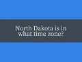North Dakota is in what time zone