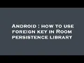 Android how to use foreign key in Room persistence library