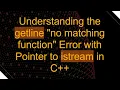 Understanding the getline no matching function Error with Pointer to istream in C
