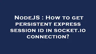 NodeJS How to get persistent express session id in socket io connection