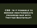 CSS Is it possible to render indeterminate progress bar with Twitter Bootstrap