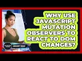 Why Use JavaScript Mutation Observers To React To DOM Changes - JavaScript Toolkit